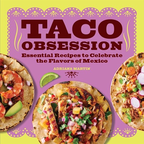 Taco Obsession: Essential Recipes to Celebrate the Flavors of Mexico (Paperback)