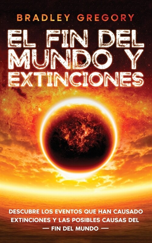 El Fin del Mundo y Extinciones: Descubre los Eventos que han Causado Extinciones y las Posibles Causas del Fin del Mundo (Paperback)