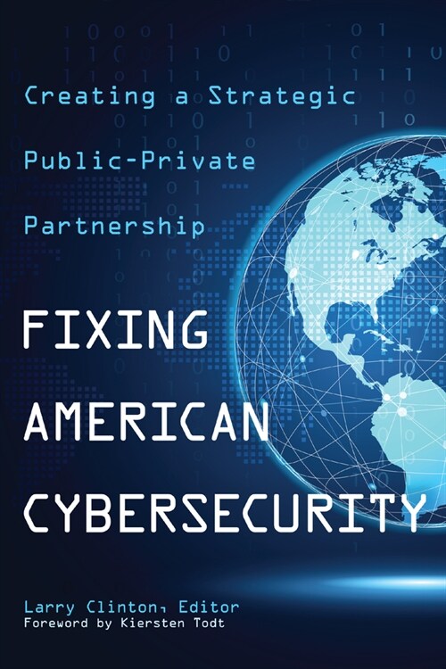 Fixing American Cybersecurity: Creating a Strategic Public-Private Partnership (Hardcover)