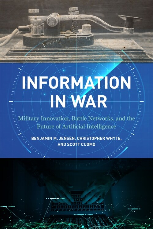 Information in War: Military Innovation, Battle Networks, and the Future of Artificial Intelligence (Hardcover)