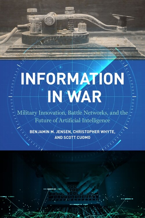 Information in War: Military Innovation, Battle Networks, and the Future of Artificial Intelligence (Paperback)