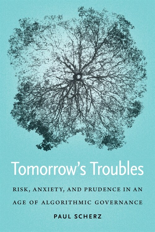 Tomorrows Troubles: Risk, Anxiety, and Prudence in an Age of Algorithmic Governance (Hardcover)