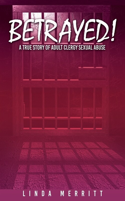 Betrayed!: A True Story of Adult Clergy Sexual Abuse (Paperback)