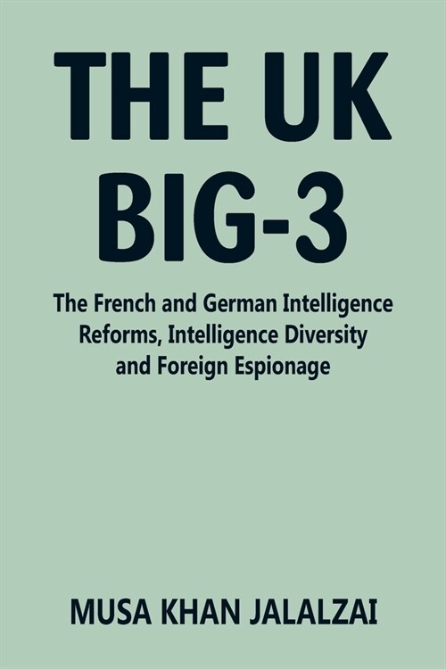 The UK Big-3: The French and German Intelligence Reforms, Intelligence Diversity and Foreign Espionage (Paperback)