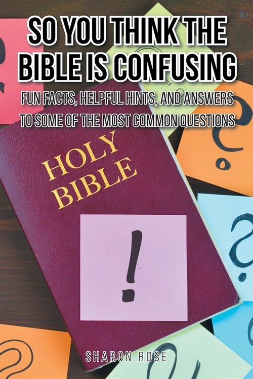 So You Think the Bible Is Confusing: Fun Facts, Helpful Hints, and Answers to Some of the Most Common Questions (Paperback)