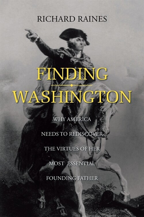 Finding Washington: Why America Needs to Rediscover the Virtues of Her Most Essential Founding Father (Paperback)
