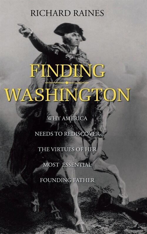 Finding Washington: Why America Needs to Rediscover the Virtues of Her Most Essential Founding Father (Hardcover)