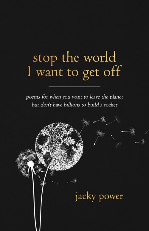 Stop the world I want to get off: Poetry for when you want to leave the planet but dont have billions to build a rocket (Paperback)