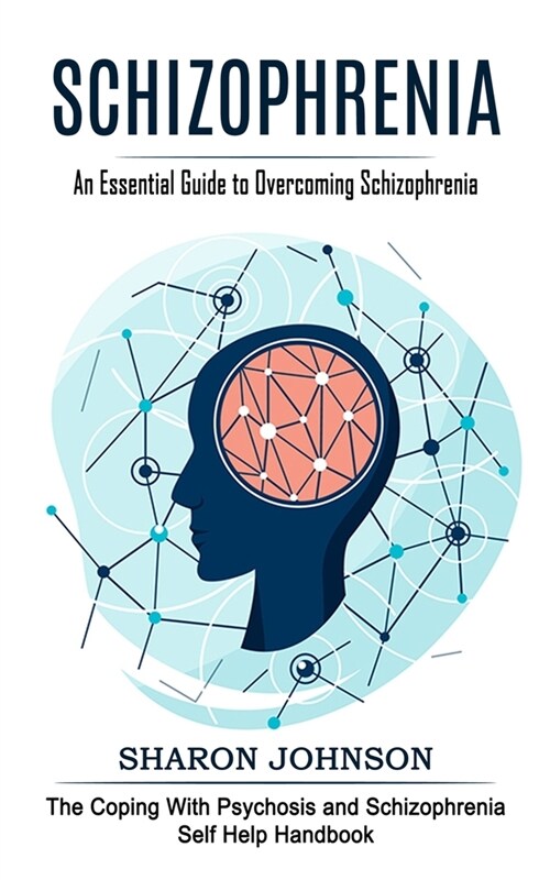 Schizophrenia: An Essential Guide to Overcoming Schizophrenia (The Coping With Psychosis and Schizophrenia Self Help Handbook) (Paperback)
