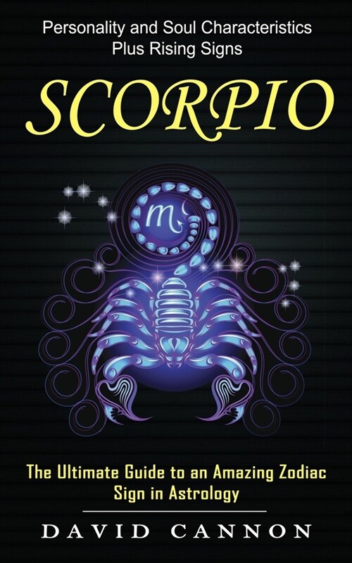 Scorpio: Personality and Soul Characteristics Plus Rising Signs (The Ultimate Guide to an Amazing Zodiac Sign in Astrology) (Paperback)