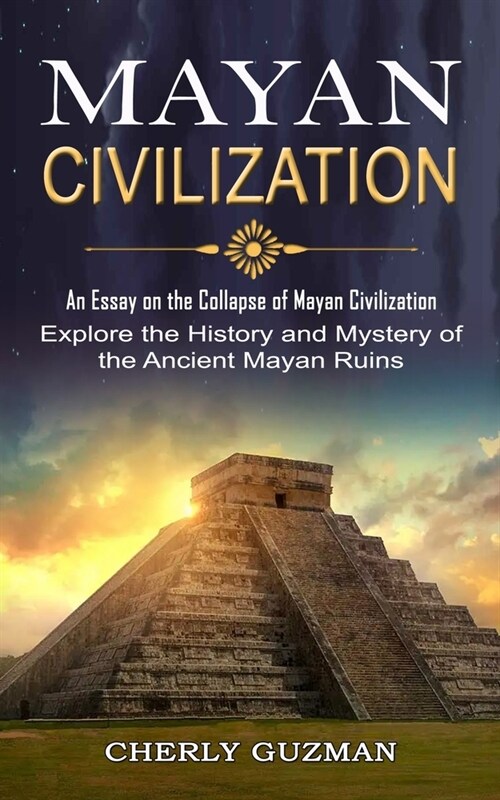Mayan Civilization: An Essay on the Collapse of Mayan Civilization (Explore the History and Mystery of the Ancient Mayan Ruins) (Paperback)
