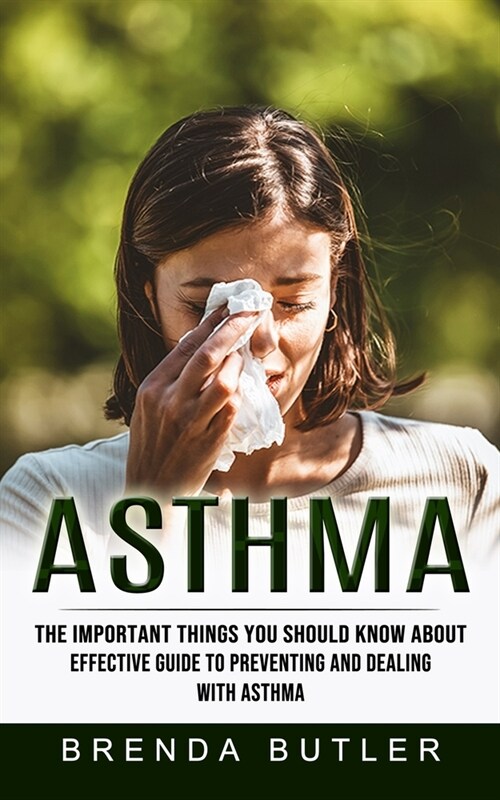 Asthma: The Important Things You Should Know About (Effective Guide to Preventing and Dealing With Asthma) (Paperback)