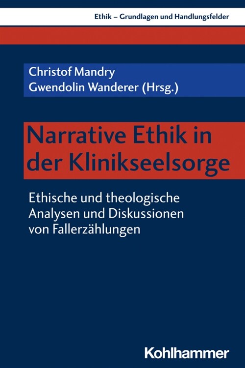 Narrative Ethik in Der Klinikseelsorge: Ethische Und Theologische Analysen Und Diskussionen Von Fallerzahlungen (Paperback)