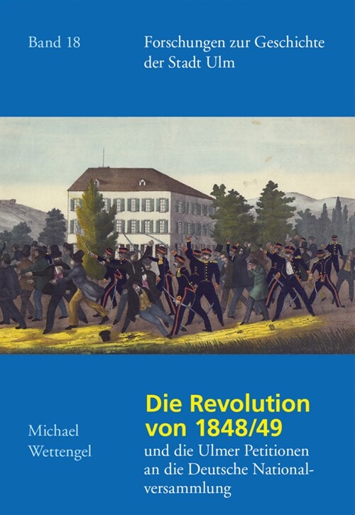 Revolution Und Petitionen in Ulm 1848/49: Hintergrunde Und Verlauf Der Revolution Von 1848/49 Und Die Ulmer Petitionen an Die Deutsche Nationalversamm (Hardcover)