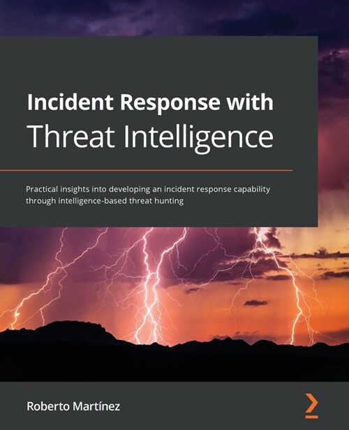 Incident Response with Threat Intelligence : Practical insights into developing an incident response capability through intelligence-based threat hunt (Paperback)