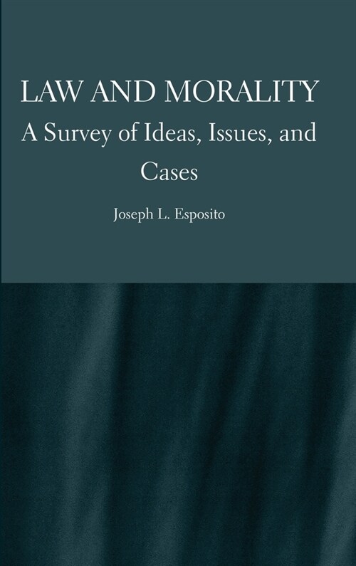 Law and Morality : A Survey of Ideas, Issues, and Cases (Hardcover)