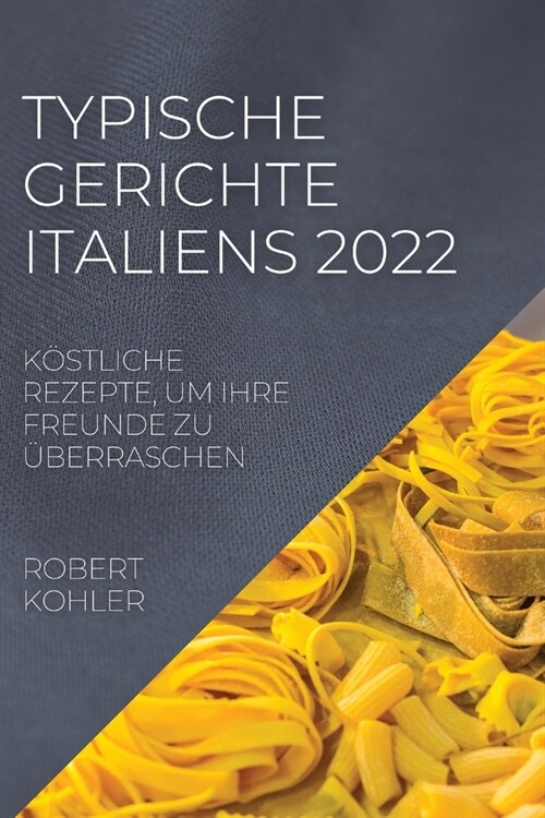 Typische Gerichte Italiens 2022: K?tliche Rezepte, Um Ihre Freunde Zu ?erraschen (Paperback)