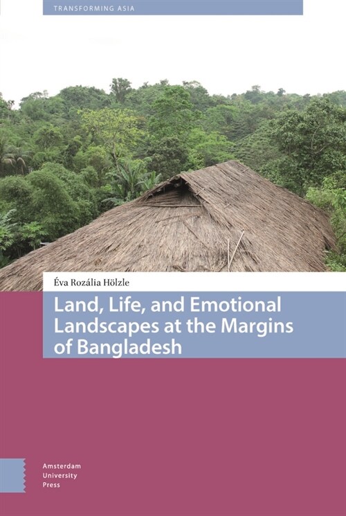 Land, Life, and Emotional Landscapes at the Margins of Bangladesh (Hardcover)