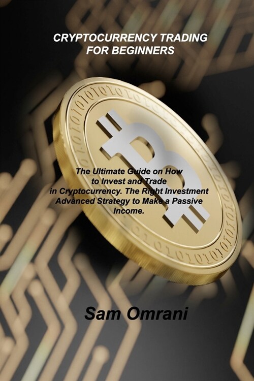 Cryptocurrency Trading for Beginners: The Ultimate Guide on How to Invest and Trade in Cryptocurrency. The Right Investment Advanced Strategy to Make (Paperback)
