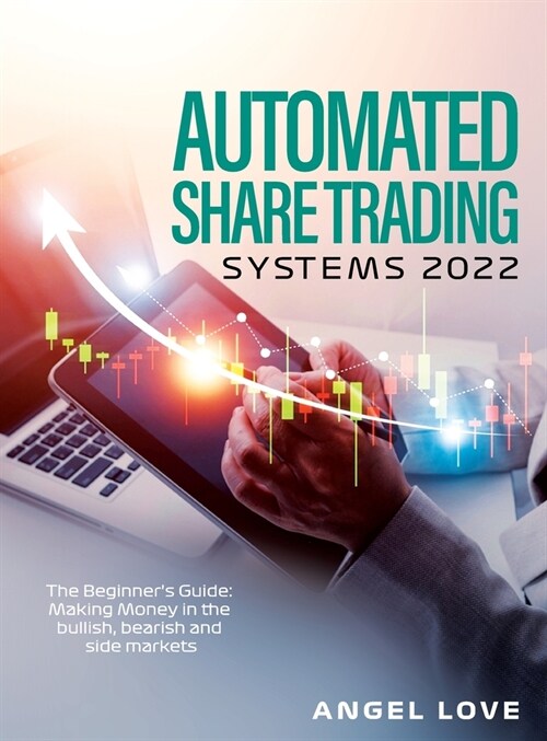 Automated Share Trading Systems 2022: The Beginners Guide: Making Money in the bullish, bearish and side markets (Hardcover)