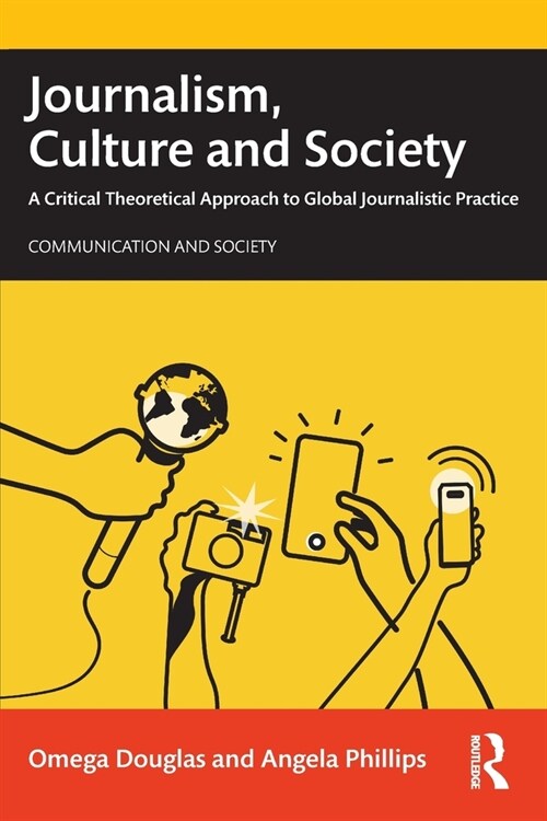 Journalism, Culture and Society : A Critical Theoretical Approach to Global Journalistic Practice (Paperback)
