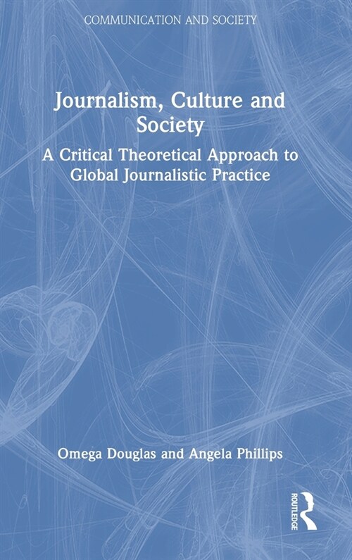 Journalism, Culture and Society : A Critical Theoretical Approach to Global Journalistic Practice (Hardcover)