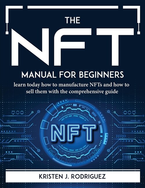 The NFT manual for beginners: learn today how to manufacture NFTs and how to sell them with the comprehensive guide (Paperback)