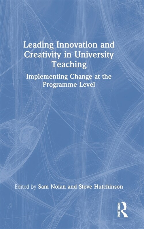 Leading Innovation and Creativity in University Teaching : Implementing Change at the Programme Level (Hardcover)