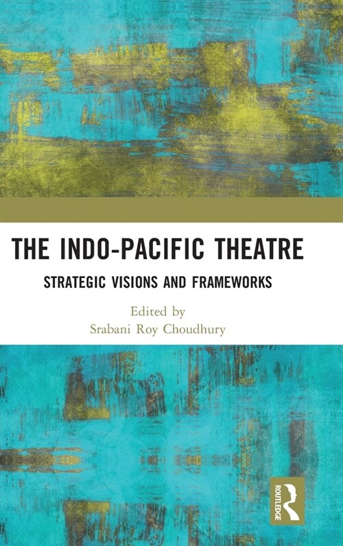 The Indo-Pacific Theatre : Strategic Visions and Frameworks (Hardcover)