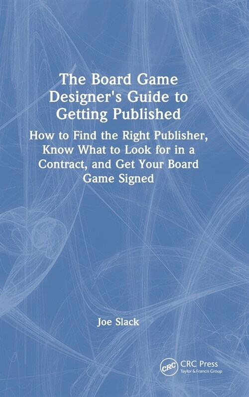The Board Game Designers Guide to Getting Published : How to Find the Right Publisher, Know What to Look for in a Contract, and Get Your Board Game S (Hardcover)