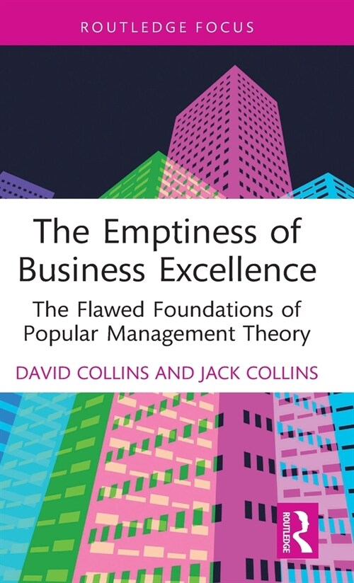 The Emptiness of Business Excellence : The Flawed Foundations of Popular Management Theory (Hardcover)