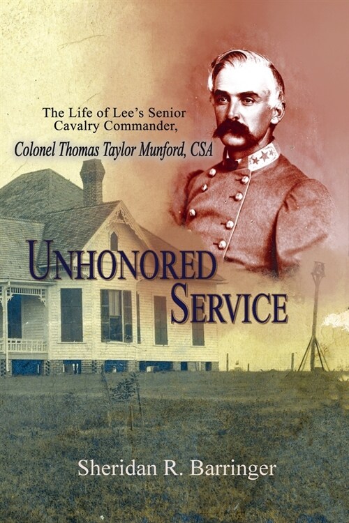 Unhonored Service: The Life of Lees Senior Cavalry Commander, Colonel Thomas Taylor Munford, CSA (Paperback)