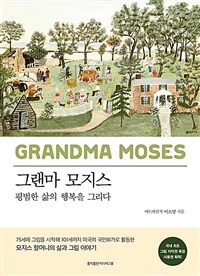 그랜마 모지스 =75세에 그림을 시작해 101세까지 미국의 국민화가로 활동한 모지스 할머니의 삶과 그림 이야기 /Grandma Moses 