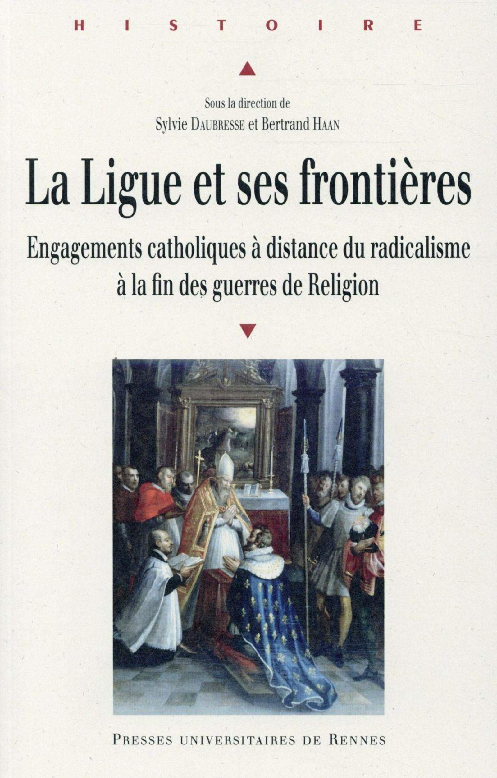 LIGUE ET SES FRONTIERES: Engagements catholiques a distance du radicalisme a la fin des guerres de Religion (Paperback)