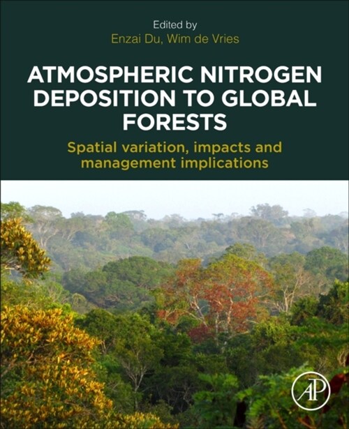 Atmospheric Nitrogen Deposition to Global Forests : Spatial Variation, Impacts, and Management Implications (Paperback)