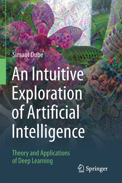 An Intuitive Exploration of Artificial Intelligence: Theory and Applications of Deep Learning (Paperback)