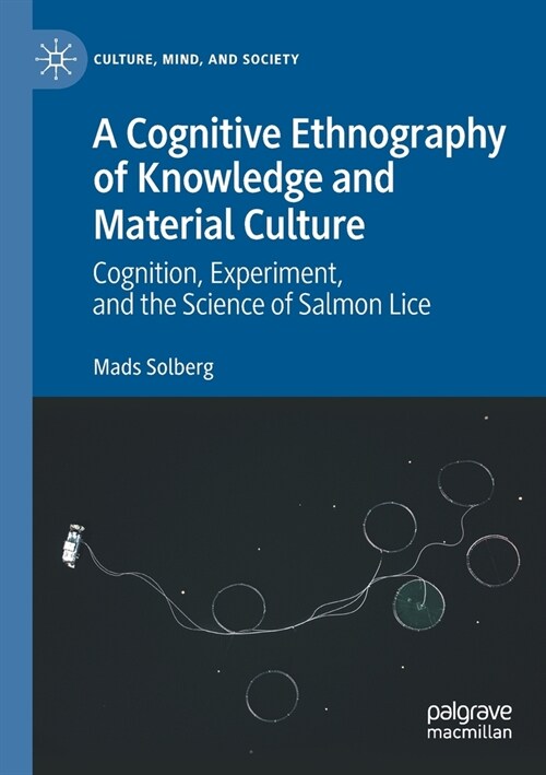 A Cognitive Ethnography of Knowledge and Material Culture: Cognition, Experiment, and the Science of Salmon Lice (Paperback)