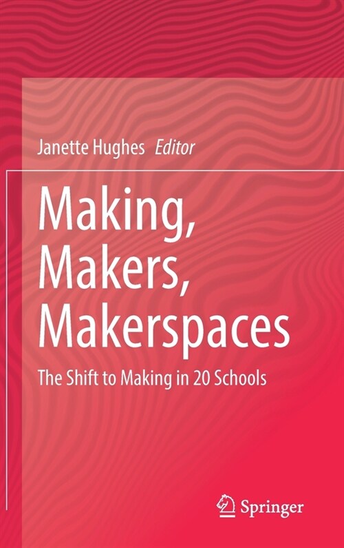Making, Makers, Makerspaces: The Shift to Making in 20 Schools (Hardcover)