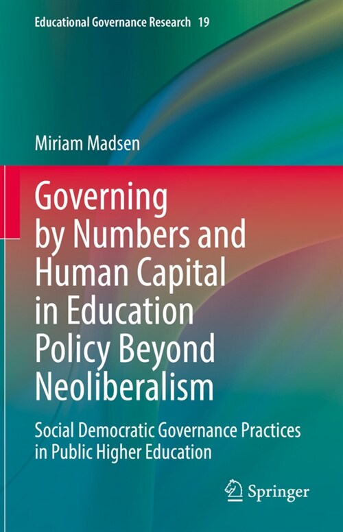 Governing by Numbers and Human Capital in Education Policy Beyond Neoliberalism: Social Democratic Governance Practices in Public Higher Education (Hardcover, 2022)