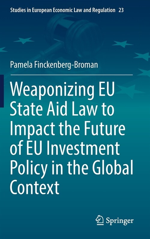 Weaponizing EU State Aid Law to Impact the Future of EU Investment Policy in the Global Context (Hardcover)