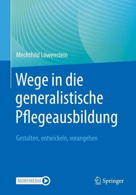 Wege in Die Generalistische Pflegeausbildung: Gestalten, Entwickeln, Vorangehen (Paperback, 1. Aufl. 2022)