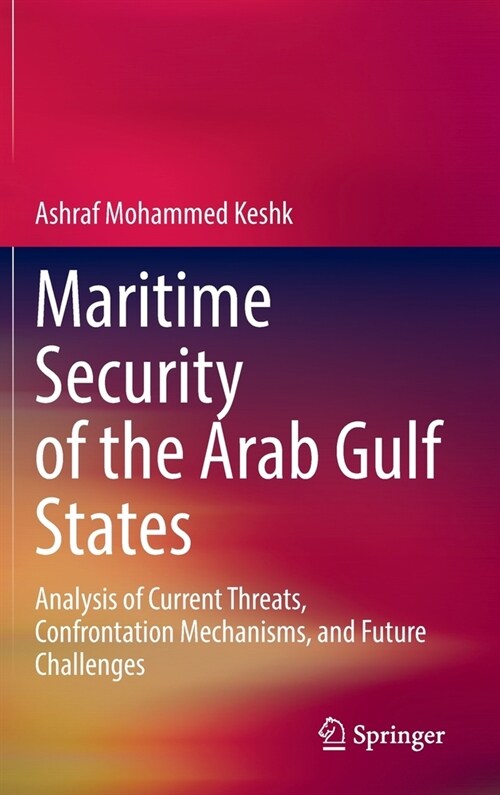 Maritime Security of the Arab Gulf States: Analysis of Current Threats, Confrontation Mechanisms, and Future Challenges (Hardcover)