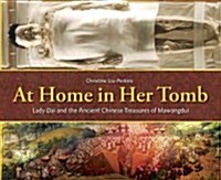 At Home in Her Tomb: Lady Dai and the Ancient Chinese Treasures of Mawangdui (Hardcover)