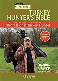 Chasing Spring Presents Ray Eyes Turkey Hunters Bible: The Tips, Tactics, and Secrets of a Professional Turkey Hunter [With DVD] (Hardcover)