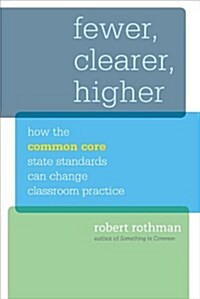 Fewer, Clearer, Higher: How the Common Core State Standards Can Change Classroom Practice (Paperback)