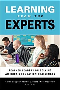 Learning from the Experts: Teacher Leaders on Solving Americas Education Challenges (Paperback)