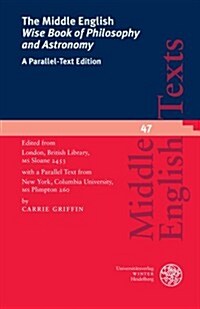 The Middle English Wise Book of Philosophy and Astronomy: A Parallel-Text Edition. Edited from London, British Library, MS Sloane 2453 with a Parall (Paperback)