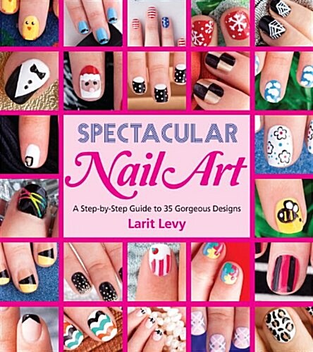 Spectacular Nail Art: A Step-By-Step Guide to 35 Gorgeous Designs (Paperback)