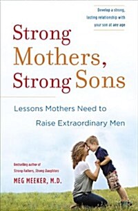 Strong Mothers, Strong Sons: Lessons Mothers Need to Raise Extraordinary Men (Hardcover)