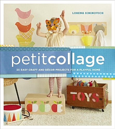 Petit Collage: 25 Easy Craft and Decor Projects for a Playful Home (Hardcover)